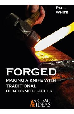 Coperta cărții 'Forged: Making a Knife with Traditional Blacksmith Skills - Paul White'