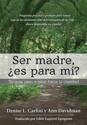 Coperta cărții 'Ser madre, ¿es para mí?: Tu guía paso a paso hacia la claridad - Denise L. Carlini'