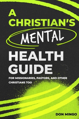 Coperta cărții 'A Christian's Mental Health Guide: For Missionaries, Pastors, and Other Christians, Too - Don Mingo'