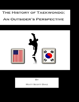 The History of Taekwondo; an outsider's perspective - Matt Scott Diaz