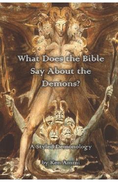 Coperta cărții 'What Does the Bible Say About Demons?: A Styled Demonology - Ken Ammi'