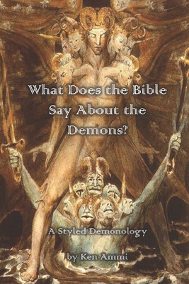 Coperta cărții 'What Does the Bible Say About Demons?: A Styled Demonology - Ken Ammi'