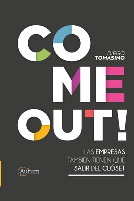 Come Out!: Las Empresas También Tienen Que Salir del Clóset - Diego Tomasino