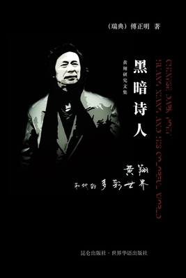 黑暗诗人 黄翔和他的多彩世界: Huang Xiang and his colorful world - 傅正明