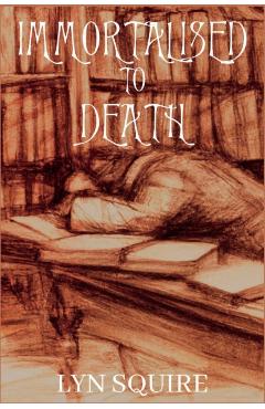 Immortalised to Death: The Dunston Burnett Trilogy - Lyn Squire