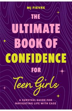 Coperta cărții 'The Ultimate Book of Confidence for Teen Girls: A Survival Guide for Navigating Life with Ease (Ages 13-18) (Book on'