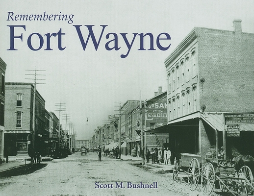 Remembering Fort Wayne - Scott M. Bushnell