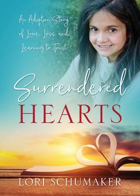 Surrendered Hearts: An Adoption Story of Love, Loss, and Learning to Trust - Lori Schumaker