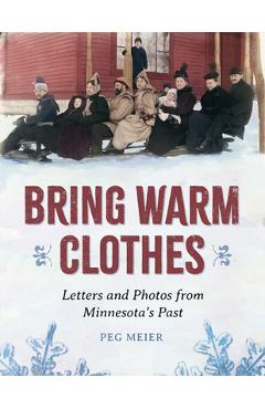 Coperta cărții 'Bring Warm Clothes: Letters and Photos from Minnesota's Past - Peg Meier'