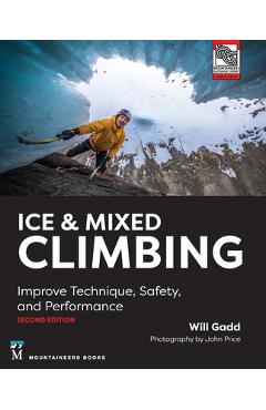 Poza produsului Ice & Mixed Climbing, 2nd Edition: Improve Technique, Safety, and Performance - Will Gadd