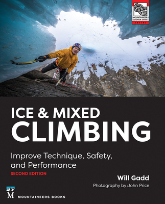 Ice & Mixed Climbing, 2nd Edition: Improve Technique, Safety, and Performance - Will Gadd