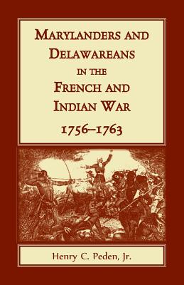 Marylanders and Delawareans in the French and Indian War, 1756-1763 - Jr. Henry C. Peden