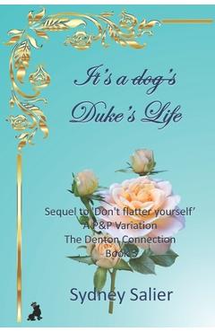 Coperta cărții 'It's a Duke's life: Sequel to 'Don't flatter yourself' - A P&P Variation - Sydney Salier'