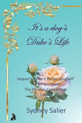Coperta cărții 'It's a Duke's life: Sequel to 'Don't flatter yourself' - A P&P Variation - Sydney Salier'