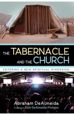 Coperta cărții 'The Tabernacle and the Church: Entering a New Spiritual Dimension - Abraham Dealmeida'