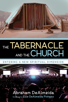 Coperta cărții 'The Tabernacle and the Church: Entering a New Spiritual Dimension - Abraham Dealmeida'