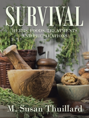 Survival: Herbs, Foods, Treatments and Preparations - M. Susan Thuillard