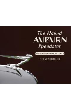 The Naked Auburn Speedster: An Auburn Family Legacy - Steven Butler