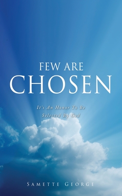 Coperta cărții 'Few Are Chosen: It's An Honor To Be Selected By God - Samette George'
