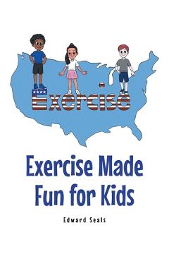 Coperta cărții 'Exercise Made Fun for Kids - Edward Seals'