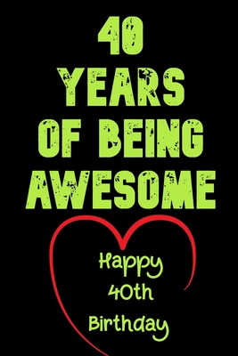 40 Years Of Being Awesome Happy 40th Birthday: 40 Years Old Gift for Boys & Girls / Birthday Gift - Birthday Gifts Notebook