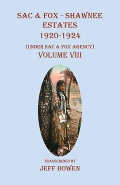 Coperta cărții 'Sac & Fox - Shawnee Estates 1920-1924: (Under Sac & Fox Agency), Volume VIII - Jeff Bowen'
