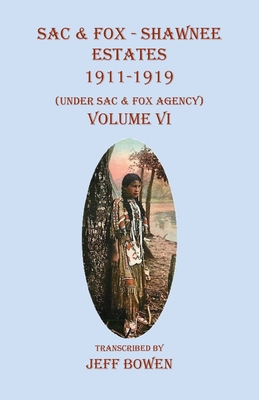 Sac & Fox - Shawnee Estates 1911-1919: (Under Sac & Fox Agency), Volume VI - Jeff Bowen