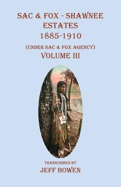 Coperta cărții 'Sac & Fox - Shawnee Estates 1885-1910: (Under Sac & Fox Agency), Volume III - Jeff Bowen'