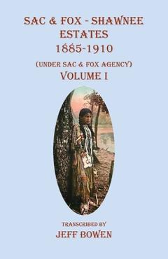 Coperta cărții 'Sac & Fox - Shawnee Estates 1885-1910: (Under Sac & Fox Agency) Volume I - Jeff Bowen'