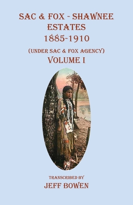 Sac & Fox - Shawnee Estates 1885-1910: (Under Sac & Fox Agency) Volume I - Jeff Bowen