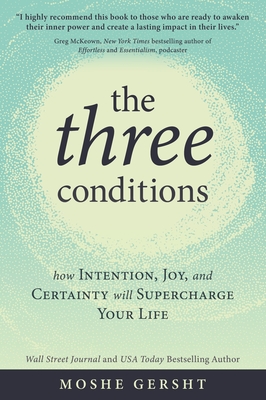 The Three Conditions: How Intention, Joy, and Certainty Will Supercharge Your Life - Moshe Gersht