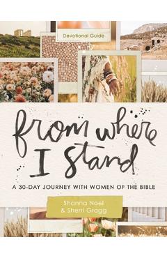 Coperta cărții 'From Where I Stand women: A 30 Day Journey with Women of the Bible - Shanna Noel'