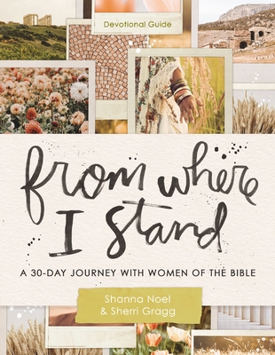 Coperta cărții 'From Where I Stand women: A 30 Day Journey with Women of the Bible - Shanna Noel'