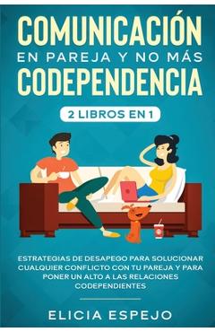 Coperta cărții 'Comunicación en pareja y no más codependencia 2 libros en 1: Estrategias de desapego para solucionar cualquier'