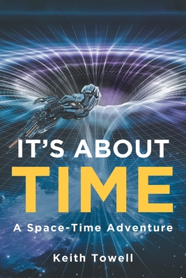 It's About Time: A Space-Time Adventure - Keith Towell