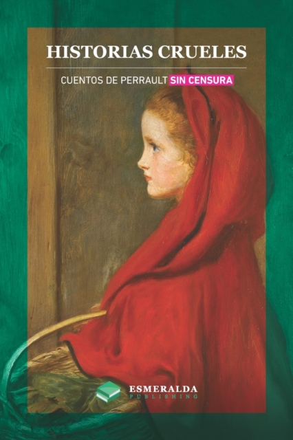 Historias crueles: Cuentos de Perrault sin censura - Esmeralda Publishing