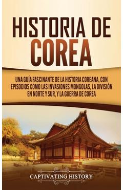 Poza produsului Historia de Corea: Una guía fascinante de la historia coreana, con episodios como las invasiones mongolas, la división en norte y sur, y - Captivating History