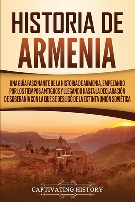 Coperta cărții 'Historia de Armenia: Una guía fascinante de la historia de Armenia, empezando por los tiempos antiguos y llegando hasta'