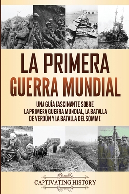 Coperta cărții 'La Primera Guerra Mundial: Una Guía Fascinante sobre la Primera Guerra Mundial, la Batalla de Verdún y la Batalla del'