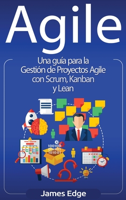 Agile: Una gua para la Gestin de Proyectos Agile con Scrum, Kanban y Lean - James Edge