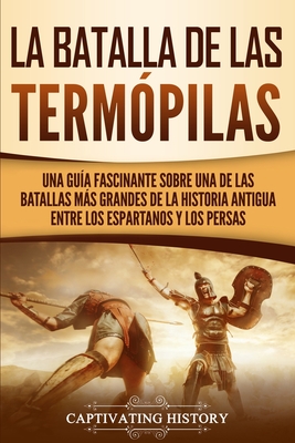 Coperta cărții 'La Batalla de las Termópilas: Una Guía Fascinante sobre una de las batallas más grandes de la Historia Antigua entre'