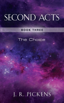 Second Acts: Book Three - The Choice - J. R. Pickens