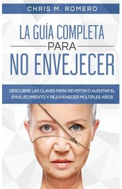 Poza produsului La Guía Completa para No Envejecer: Descubre las Claves para Revertir o Alentar el Envejecimiento y Rejuvenecer Múltiples Años - Chris M. Romero