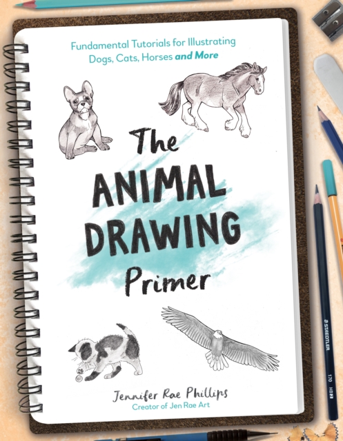 The Animal Drawing Primer: Fundamental Tutorials for Illustrating Dogs, Cats, Horses and More - Jennifer Rae Phillips