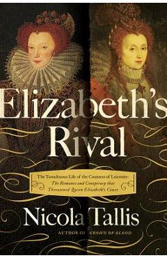 Coperta cărții 'Elizabeth's Rivals: The Tumultuous Life of the Countess of Leicester - Nicola Tallis'