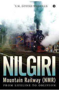 Coperta cărții 'Nilgiri Mountain Railway (NMR): From Lifeline to Oblivion - V. M. Govind Krishnan'