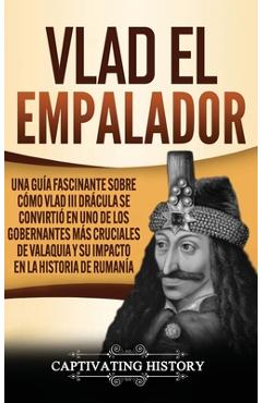 Coperta cărții 'Vlad el Empalador: Una guía fascinante sobre cómo Vlad III Drácula se convirtió en uno de los gobernantes más cruciales'