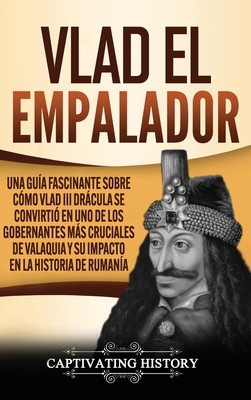 Coperta cărții 'Vlad el Empalador: Una guía fascinante sobre cómo Vlad III Drácula se convirtió en uno de los gobernantes más cruciales'