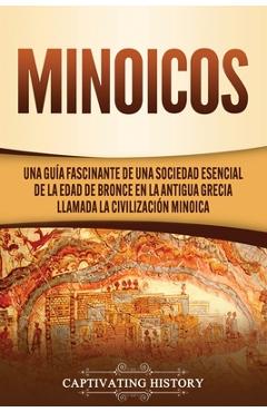 Coperta cărții 'Minoicos: Una guía fascinante de una sociedad esencial de la Edad de Bronce en la antigua Grecia llamada la'