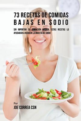 Coperta cărții '73 Recetas De Comidas Bajas En Sodio: Sin Importar Su Condición Médica, Estas Recetas Lo Ayudarán A Reducir La Ingesta'